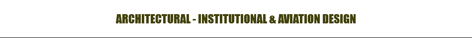 ARCHITECTURAL - INSTITUTIONAL & AVIATION DESIGN